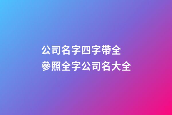 公司名字四字帶全 參照全字公司名大全-第1張-公司起名-玄機(jī)派